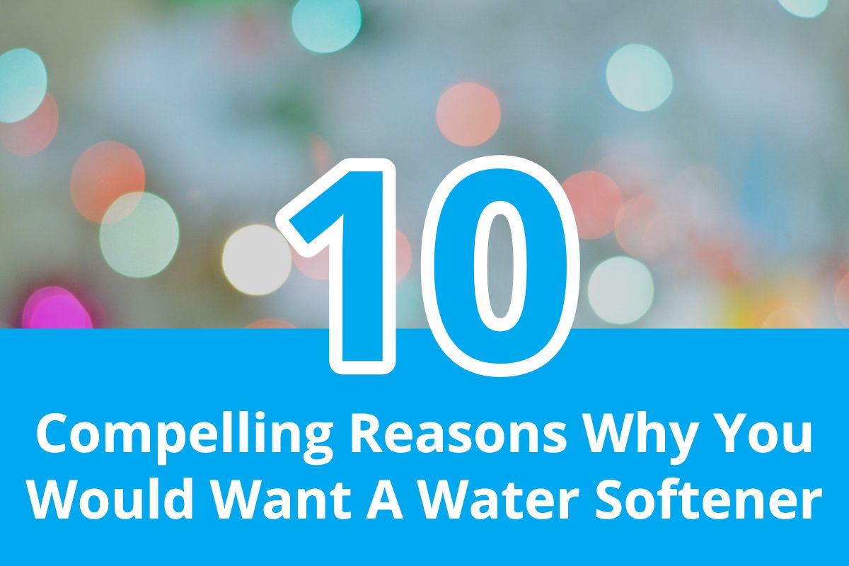 Ten Compelling Reasons Why You Would Want A Water Softener Scott